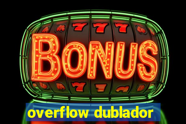 overflow dublador